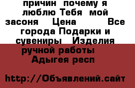 “100 причин, почему я люблю Тебя, мой засоня“ › Цена ­ 700 - Все города Подарки и сувениры » Изделия ручной работы   . Адыгея респ.